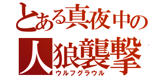 とある真夜中の人狼襲撃（ウルフグラウル）