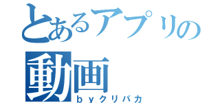 とあるアプリの動画（ｂｙクリパカ）