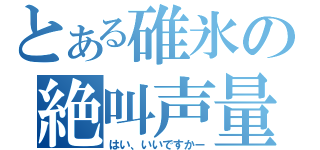 とある碓氷の絶叫声量（はい、いいですかー）