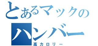 とあるマックのハンバーガー（高カロリー）