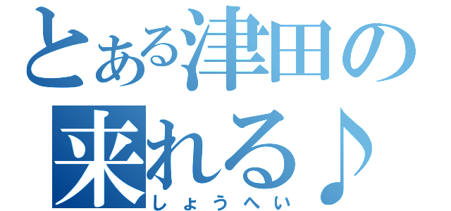 とある津田の来れる♪（しょうへい）