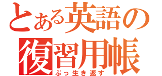 とある英語の復習用帳（ぶっ生き返す）