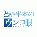 とある平本のウンコ眼鏡（ナルシスト）