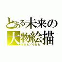 とある未来の大物絵描（なあも／なおも）