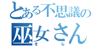 とある不思議の巫女さん（そら）