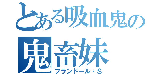 とある吸血鬼の鬼畜妹（フランドール・Ｓ）