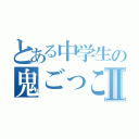 とある中学生の鬼ごっこⅡ（）