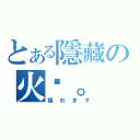 とある隱藏の火焰。（隠れます）