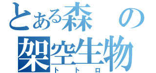 とある森の架空生物（トトロ）