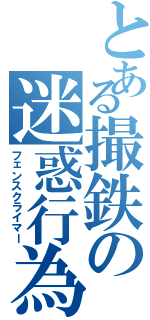 とある撮鉄の迷惑行為（フェンスクライマー）