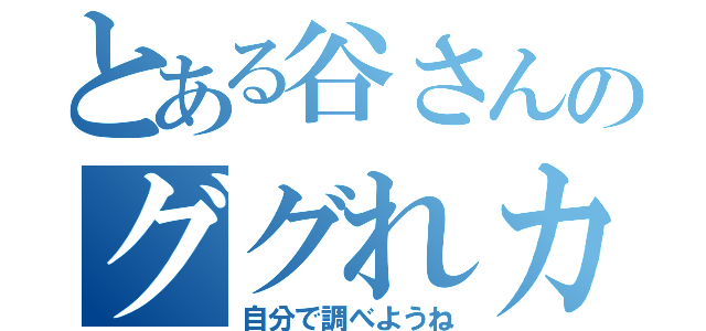 とある谷さんのググれカス（自分で調べようね）