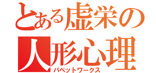 とある虚栄の人形心理（パペットワークス）