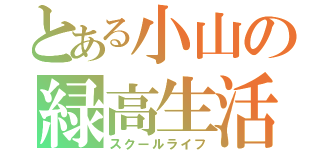 とある小山の緑高生活（スクールライフ）