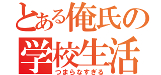 とある俺氏の学校生活（つまらなすぎる）