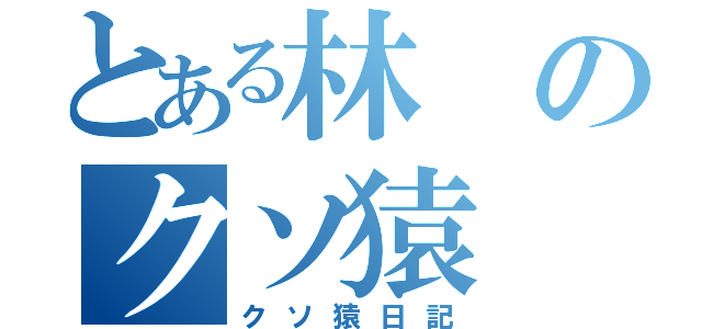 とある林のクソ猿（クソ猿日記）