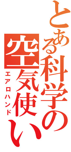 とある科学の空気使い（エアロハンド）