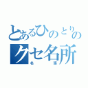 とあるひのとりのクセ名所（名張）