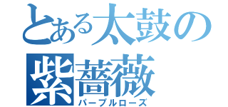 とある太鼓の紫薔薇（パープルローズ）