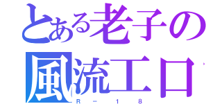 とある老子の風流工口（Ｒ  －   １   ８）