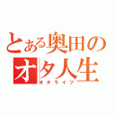 とある奥田のオタ人生（オタライフ）