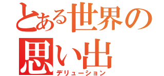 とある世界の思い出（デリューション）