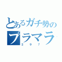 とあるガチ勢のプラマラ（２９７）