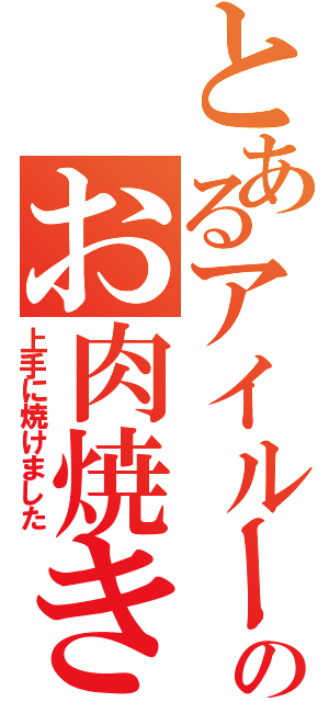 とあるアイルーのお肉焼き（上手に焼けました）