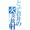 とある蒼井の火炎放射（ガスバーナー）