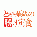 とある栗蔵の勝丼定食（ロースカツ）