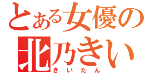 とある女優の北乃きい（きいたん）