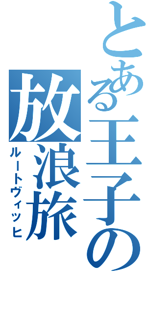 とある王子の放浪旅（ルートヴィッヒ）