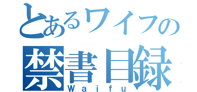 とあるワイフの禁書目録（Ｗａｉｆｕ）