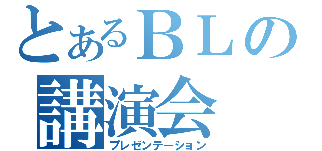 とあるＢＬの講演会（プレゼンテーション）