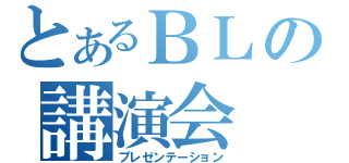 とあるＢＬの講演会（プレゼンテーション）