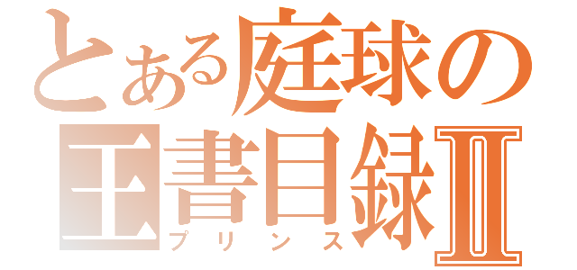 とある庭球の王書目録Ⅱ（プリンス）