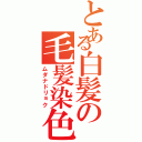 とある白髪の毛髪染色（ムダナドリョク）