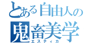 とある自由人の鬼畜美学（エスティカ）