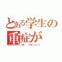 とある学生の重症が（荒優   失敗しないので）