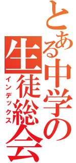 とある中学の生徒総会（インデックス）