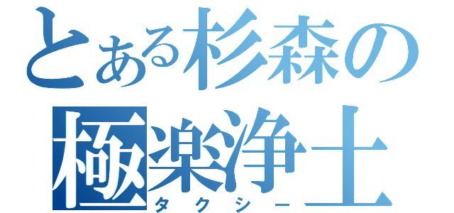 とある杉森の極楽浄土（タクシー）