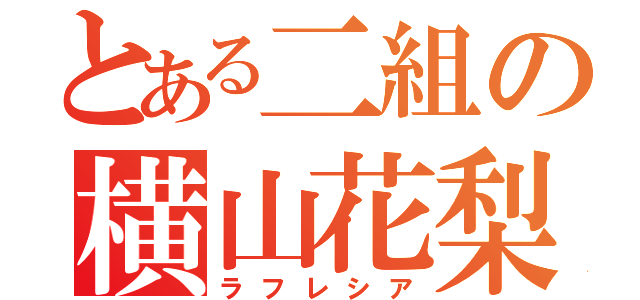 とある二組の横山花梨（ラフレシア）