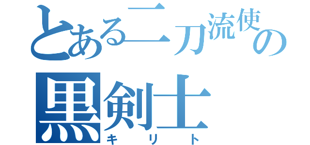 とある二刀流使いの黒剣士（キリト）