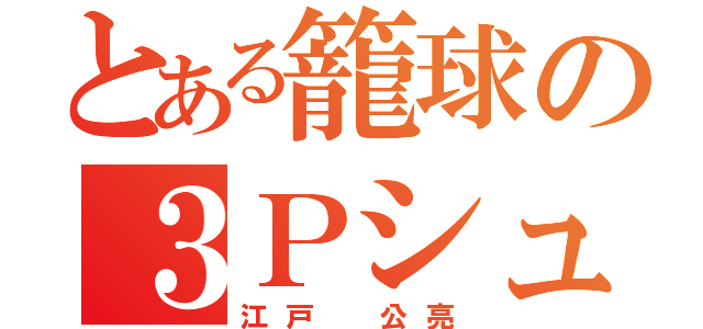 とある籠球の３Ｐシューター（江戸 公亮）