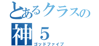 とあるクラスの神５（ゴッドファイブ）