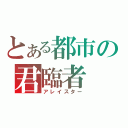 とある都市の君臨者（アレイスター）