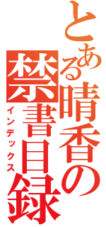 とある晴香の禁書目録（インデックス）