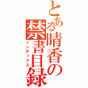 とある晴香の禁書目録（インデックス）