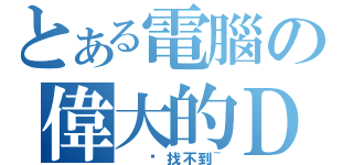 とある電腦の偉大的Ｄ盤（  你找不到~）