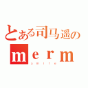 とある司马遥のｍｅｒｍｅｒ（ｓｍｉｌｅ）