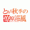 とある秋季の燎原巡風（ラベァーヅサクネツ）